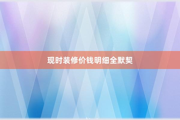 现时装修价钱明细全默契